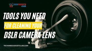 Tools You Need For Cleaning Your DSLR Camera Lens