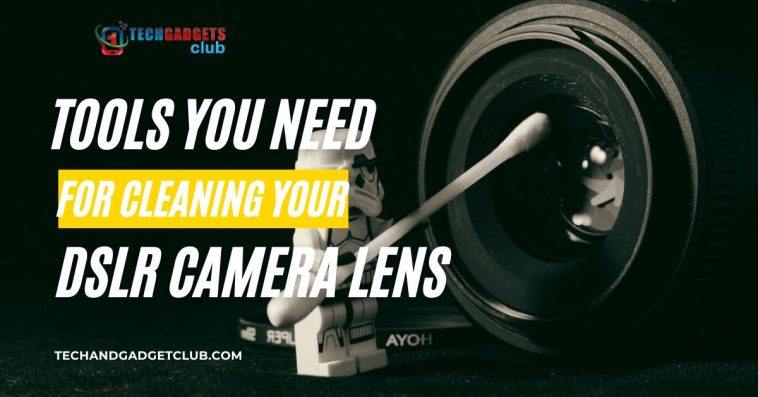 Tools You Need For Cleaning Your DSLR Camera Lens